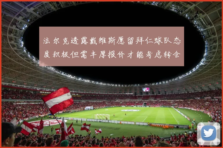 法尔克透露戴维斯愿留拜仁球队态度积极但需丰厚报价才能考虑转会
