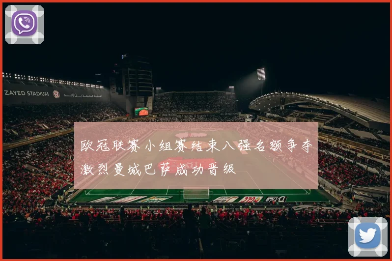 欧冠联赛小组赛结束八强名额争夺激烈曼城巴萨成功晋级